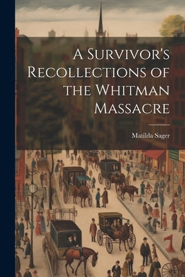 A Survivor's Recollections of the Whitman Massacre Paperback Legare Street Press