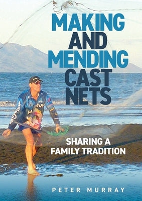 Making and Mending Cast Nets: Sharing a Family Tradition by Murray, Peter