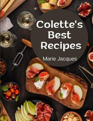 Colette's Best Recipes: A Book Of French Cookery by Marie Jacques