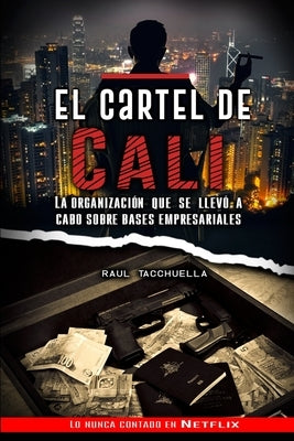 El cartel de Cali: La organización que se llevó a cabo sobre bases empresariales by Tacchuella, Raul