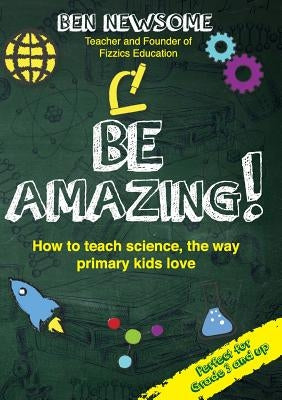 Be Amazing: How to teach science the way primary kids love Paperback Grammar Factory Pty. Ltd.