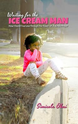 Waiting for the Ice Cream Man: How I Found True Love through The Power Of A Simple Prayer Paperback Samsimstream LLC