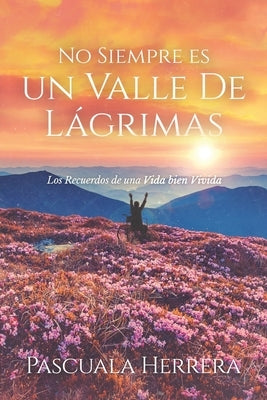 No Siempre es un Valle de Lágrimas: Los Recuerdos de una Vida bien Vivida by Herrera, Pascuala