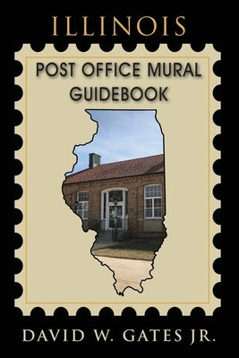 Illinois Post Office Mural Guidebook by Gates, David W., Jr.