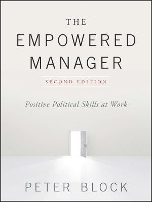 The Empowered Manager: Positive Political Skills at Work by Block, Peter