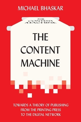 The Content Machine: Towards a Theory of Publishing from the Printing Press to the Digital Network Paperback Anthem Press