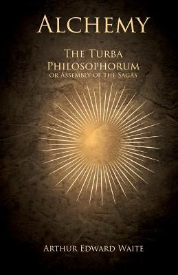 Alchemy - The Turba Philosophorum or Assembly of the Sagas by Waite, Arthur Edward