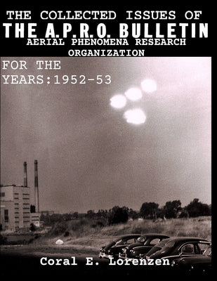 The Collected Issues of THE A.P.R.O BULLETIN AERIAL PHENOMENA RESEARCH ORGANIZATION For The Years: 1952-53 by Lorenzen, Coral E.