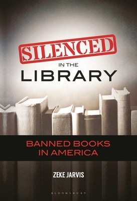 Silenced in the Library: Banned Books in America by Jarvis, Zeke