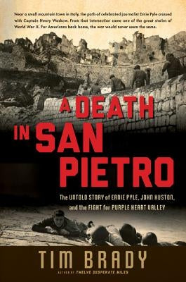 A Death in San Pietro: The Untold Story of Ernie Pyle, John Huston, and the Fight for Purple Heart Valley by Brady, Tim