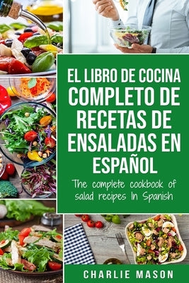 El libro de cocina completo de recetas de ensaladas En español/ The complete cookbook of salad recipes In Spanish by Mason, Charlie