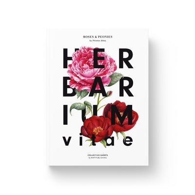 Herbarium Vitae: Roses & Peonies by Atkey, Phoebe