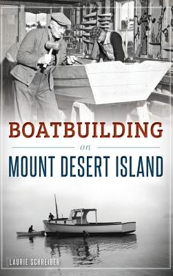 Boatbuilding on Mount Desert Island by Schreiber, Laurie