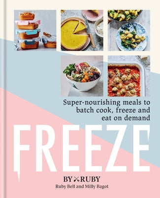 Freeze: Super Nourishing Meals to Batch Cook, Freeze and Eat on Demand by Byruby