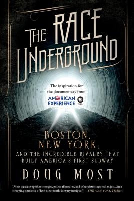 The Race Underground: Boston, New York, and the Incredible Rivalry That Built America's First Subway by Most, Doug