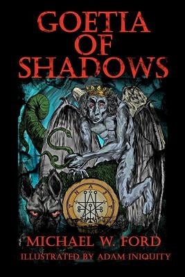 Goetia of Shadows: Illustrated Luciferian Grimoire by Iniquity, Adam