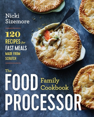 The Food Processor Family Cookbook: 120 Recipes for Fast Meals Made from Scratch Paperback Sonoma Press