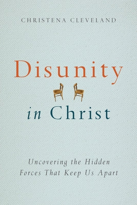 Disunity in Christ: Uncovering the Hidden Forces That Keep Us Apart by Cleveland, Christena