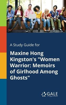 A Study Guide for Maxine Hong Kingston's "Women Warrior: Memoirs of Girlhood Among Ghosts" by Gale, Cengage Learning