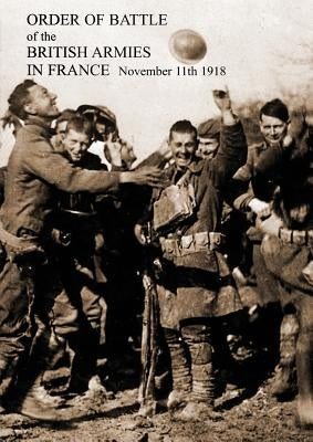 ORDER OF BATTLE of the BRITISH ARMIES IN FRANCE November 11th 1918 Paperback Naval & Military Press