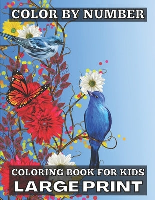 Color By Number Coloring Book For Kids Large Print: Large Print Birds, Flowers, Animals and Pretty Patterns by Grimm, Kay