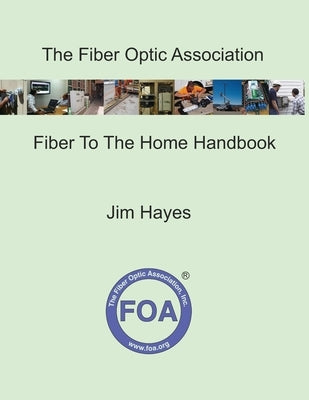 The Fiber Optic Association Fiber To The Home Handbook: For Planners, Managers, Designers, Installers And Operators Of FTTH - Fiber To The Home - Netw Paperback Independently Published