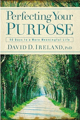 Perfecting Your Purpose: 40 Days to a More Meaningful Life by Ireland, David D.