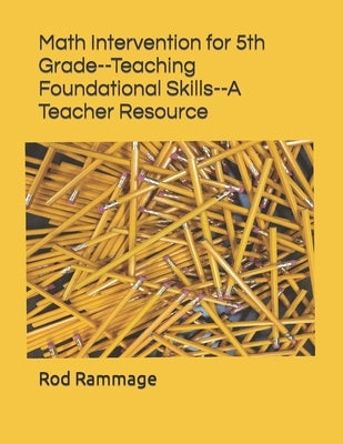 Math Intervention for 5th Grade--Teaching Foundational Skills--A Teacher Resource Paperback Bookpatch LLC
