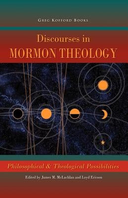 Discourses in Mormon Theology: Philosophical and Theological Possibillities Paperback Greg Kofford Books, Inc.