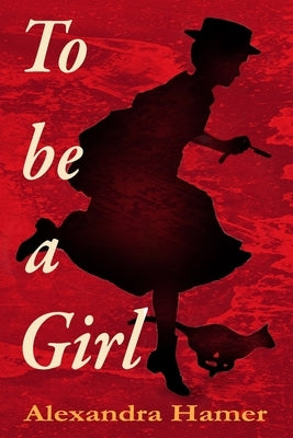 To Be A Girl: A transgender girl's breathtaking fight to survive as herself in Victorian England. Paperback Alexandra Hamer