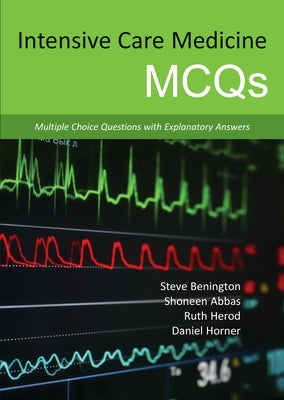 Intensive Care Medicine McQs: Multiple Choice Questions with Explanatory Answers by Benington, Steve