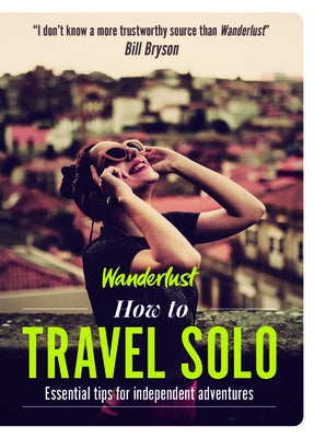 How to Travel Solo: Holiday Tips for Independent Adventurers by Wanderlust