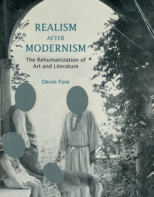 Realism after Modernism: The Rehumanization of Art and Literature by Fore, Devin