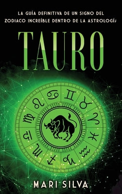Tauro: La guía definitiva de un signo del zodiaco increíble dentro de la astrología by Silva, Mari