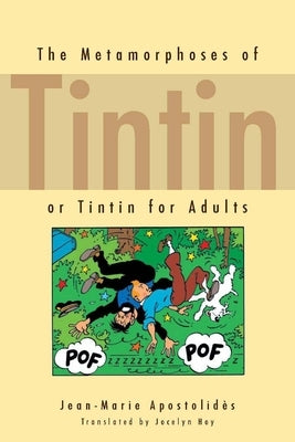 The Metamorphoses of Tintin: Or Tintin for Adults by Apostolidès, Jean-Marie