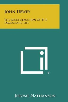 John Dewey: The Reconstruction of the Democratic Life Paperback Literary Licensing, LLC