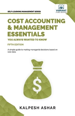 Cost Accounting and Management Essentials You Always Wanted To Know: 5th Edition by Arshar, Kalpesh