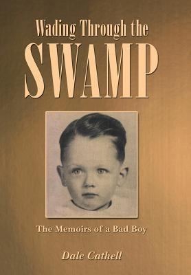 Wading Through the Swamp: The Memoirs of a Bad Boy by Cathell, Dale