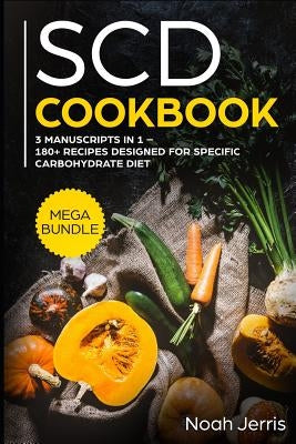 Scd Cookbook: Mega Bundle - 3 Manuscripts in 1 - 180+ Recipes Designed for Specific Carbohydrate Diet Paperback Independently Published