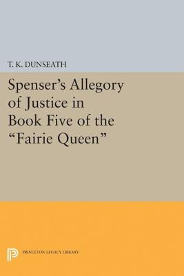 Spenser's Allegory of Justice in Book Five of the Fairie Queen by Dunseath, T. K.