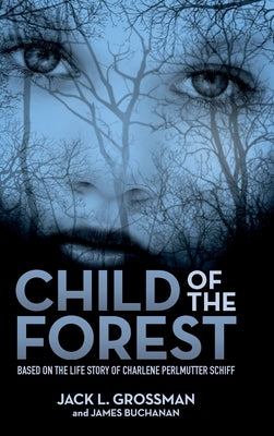 Child of the Forest: Based on the Life Story of Charlene Perlmutter Schiff by Grossman, Jack L.