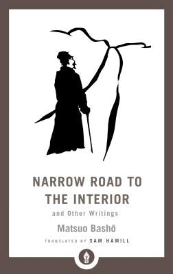 Narrow Road to the Interior: And Other Writings by Basho, Matsuo