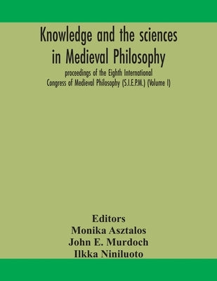 Knowledge and the sciences in medieval philosophy: proceedings of the Eighth International Congress of Medieval Philosophy (S.I.E.P.M.) (Volume I) Paperback Alpha Edition