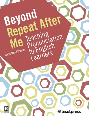 Beyond Repeat After Me: Teaching Pronunciation to English Learners by Yoshida, Marla