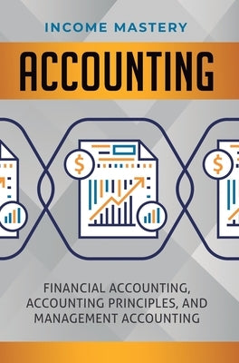 Accounting: Financial Accounting, Accounting Principles, and Management Accounting by Income Mastery