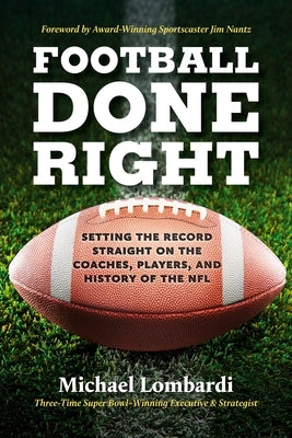 Football Done Right: Setting the Record Straight on the Coaches, Players, and History of the NFL by Lombardi, Michael