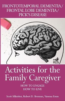 Activities for the Family Caregiver: Frontal Temporal Dementia / Frontal Lobe Dementia / Pick's Disease: How to Engage / How to Live by Emm, Vanessa