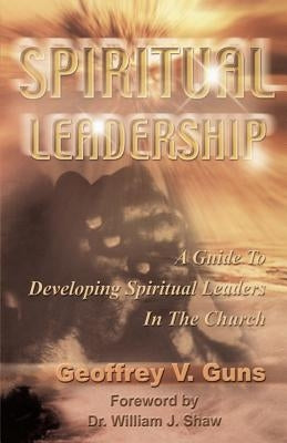 Spiritual Leadership by Guns, Geoffrey V.