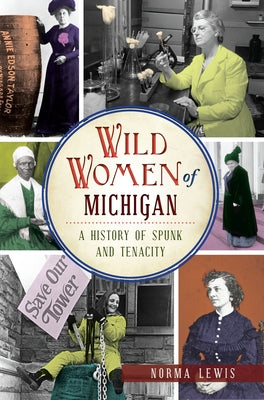 Wild Women of Michigan: A History of Spunk and Tenacity Paperback History Press
