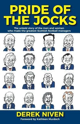 Pride of the Jocks: The untold story of the men and women who made the greatest Scottish football managers by Niven, Derek